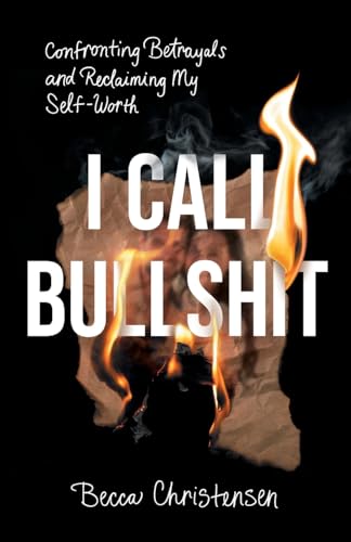Stock image for I Call Bullshit: Confronting Betrayals and Reclaiming My Self-Worth for sale by GreatBookPrices