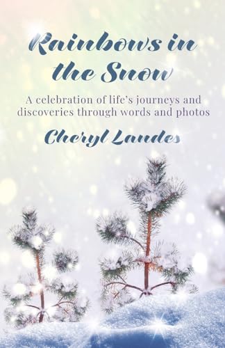Stock image for Rainbows in the Snow: A celebration of life?s journeys and discoveries through words and photos for sale by California Books