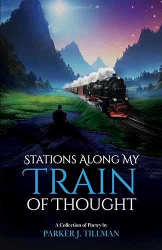 9798989578504: STATIONS ALONG MY TRAIN OF THOUGHT: A Collection of Poetry by Parker J Tillman
