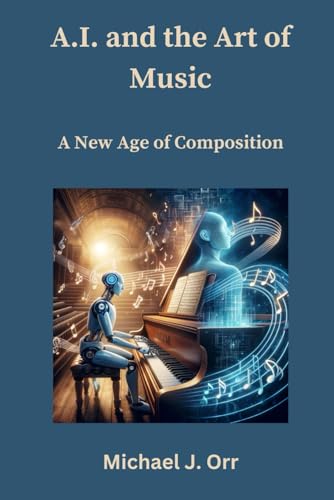 Imagen de archivo de A.I. and the Art of Music: A New Age of Composition a la venta por GreatBookPrices