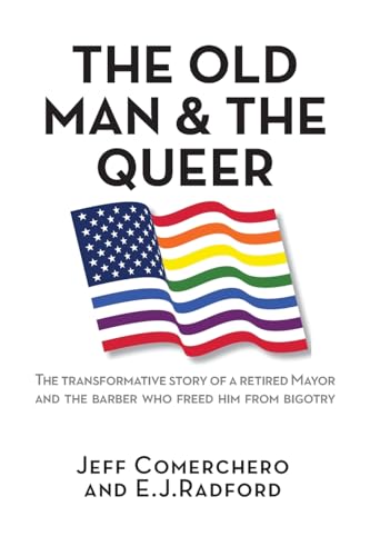 Stock image for The Old Man and the Queer: The Transformative Story of a Retired Mayor and the Barber Who Freed Him from Bigotry for sale by California Books