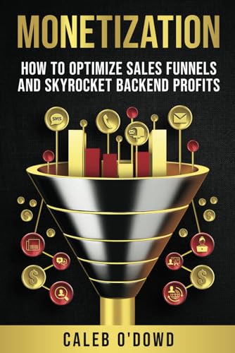 9798989708918: Monetization: How to Optimize Sales Funnels and Skyrocket Backend Profits