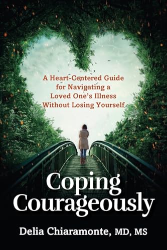Imagen de archivo de Coping Courageously: A Heart-Centered Guide for Navigating a Loved One's Illness Without Losing Yourself a la venta por GreatBookPrices