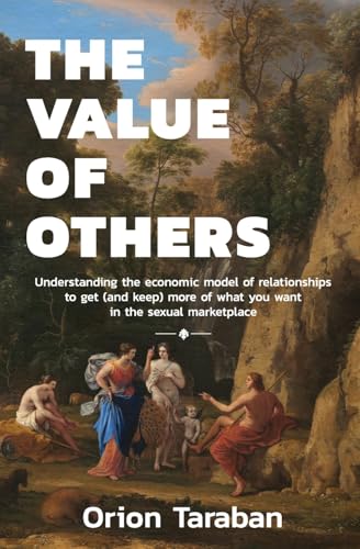 9798990069510: The Value of Others: Understanding the Economic Model of Relationships to Get (and Keep) More of What You Want in the Sexual Marketplace