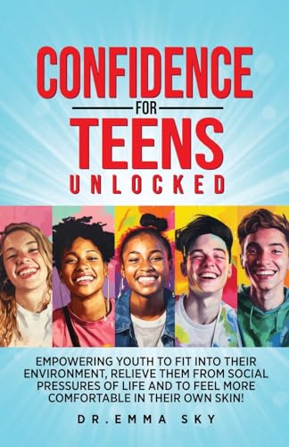 Stock image for Confidence for Teens Unlocked Empowering Youth to Fit Into Their Environment, Relieve Them from Social Pressures of Life, and to Feel More Comfortable in Their Own Skin!