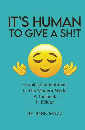 Immagine dell'editore per It's Human to Give a Sh!t: Learning Contentment (in the Modern World) - A Toolbook- 1st Edition (John Mazz Self-Help Series) venduto da California Books