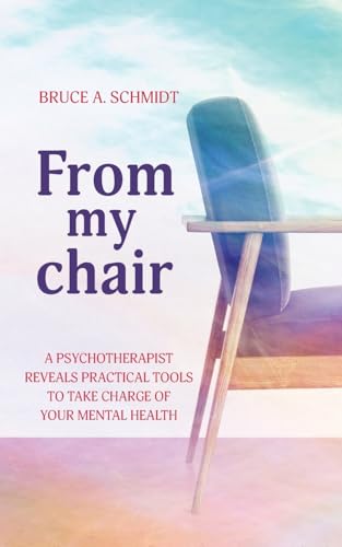 Stock image for From My Chair: A Psychotherapist Reveals Practical Tools To Take Charge Of Your Mental Health for sale by GreatBookPricesUK