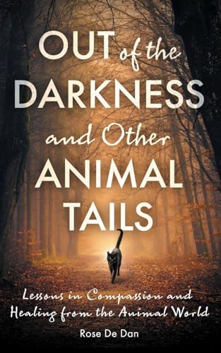 9798990980310: Out of the Darkness and Other Animal Tails: Lessons in Compassion and Healing from the Animal World (Healing Tails: Stories of Compassion and Connection with Animals)