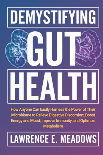 9798991897761: Demystifying Gut Health: How Anyone Can Easily Harness the Power of Their Microbiome to Relieve Digestive Discomfort, Boost Energy and Mood, Improve Immunity, and Optimize Metabolism