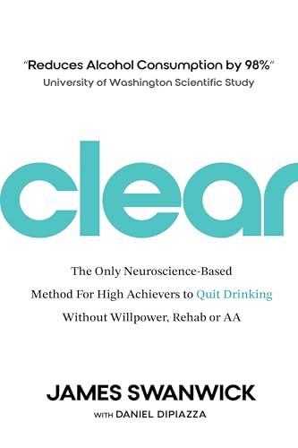 Stock image for CLEAR: The Only Neuroscience-Based Method for High Achievers to Quit Drinking Without Willpower, Rehab or AA for sale by Ria Christie Collections