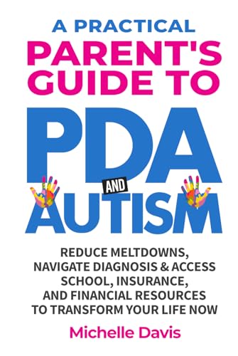 9798992703320: A Practical Parent's Guide to PDA and Autism: Reduce Meltdowns, Navigate Diagnosis & Access School, Insurance and Financial Resources to Transform Your Life Now: 1